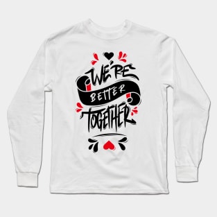 We’re Better Together Long Sleeve T-Shirt